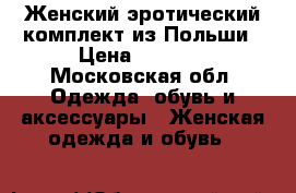 Женский эротический комплект из Польши › Цена ­ 2 500 - Московская обл. Одежда, обувь и аксессуары » Женская одежда и обувь   